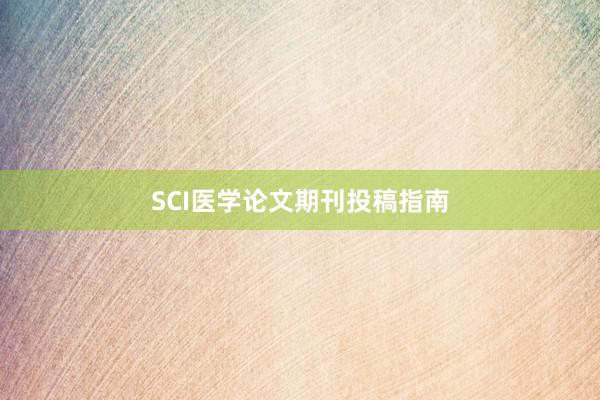 SCI医学论文期刊投稿指南